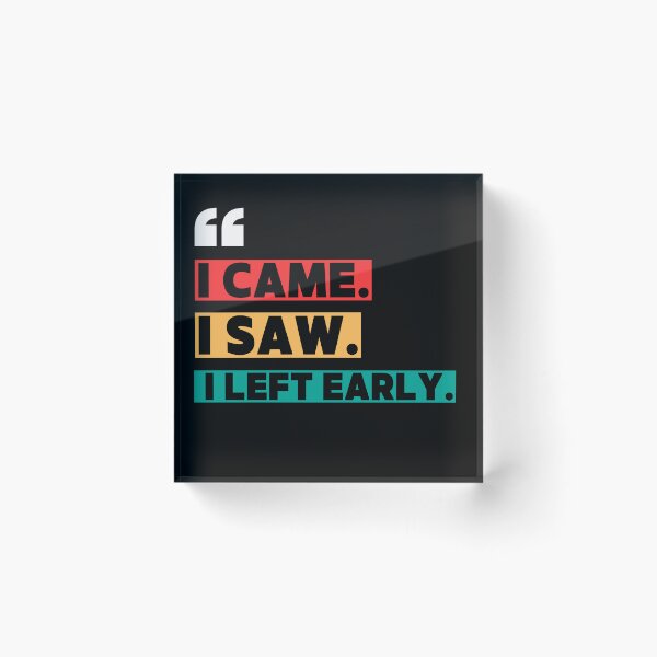Item preview, I came. I saw. I left early. designed and sold by W82shop.