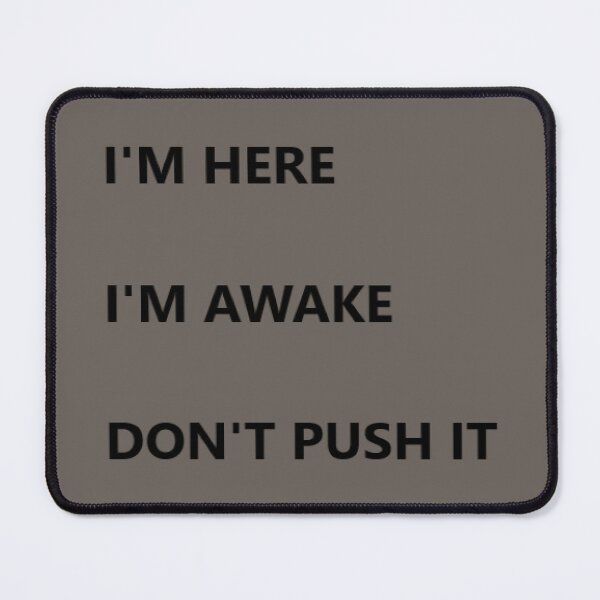 Item preview, I'M HERE I'M AWAKE DON'T PUSH IT black font. See separately published white font for black or very dark coloured products. designed and sold by neworderu2.