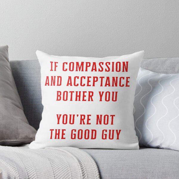 Item preview, If compassion and acceptance bother you, you’re not the good guy designed and sold by Signs for Dark Times.