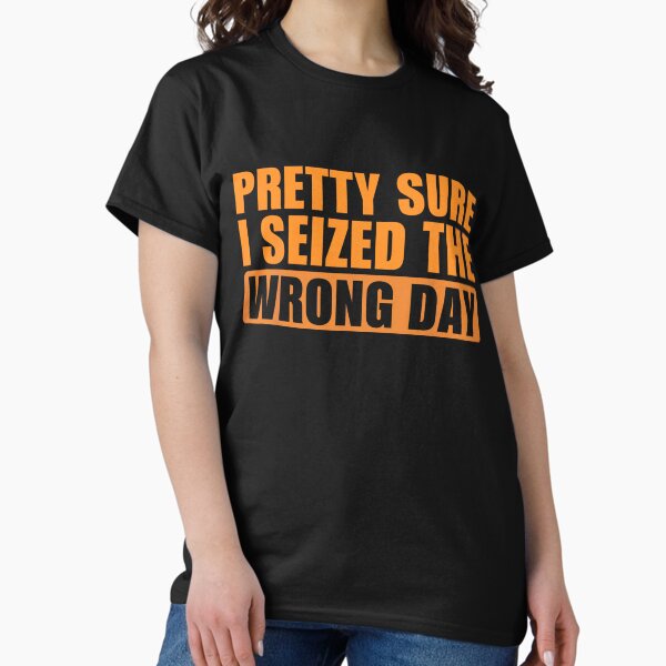 Item preview, i'm Pretty sure i seized the wrong day,Funny quotes designed and sold by hoverdesign.