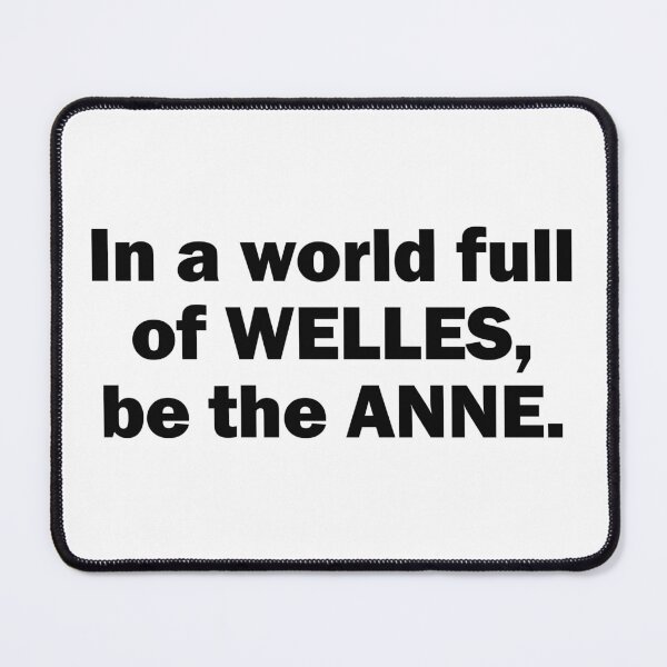 Item preview, In a world full of Welles, be the Anne. designed and sold by emwoodard.