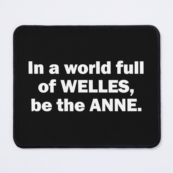 Item preview, In a world of Welles, be the Anne. White designed and sold by emwoodard.