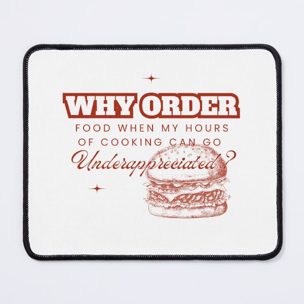 Item preview, Why Order Food When my Hours of Cooking can go Underappreciated? designed and sold by Retro-Reverie.