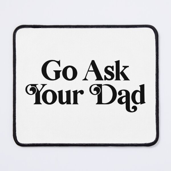 Item preview, Go Ask Your Dad designed and sold by PaulSDesign.