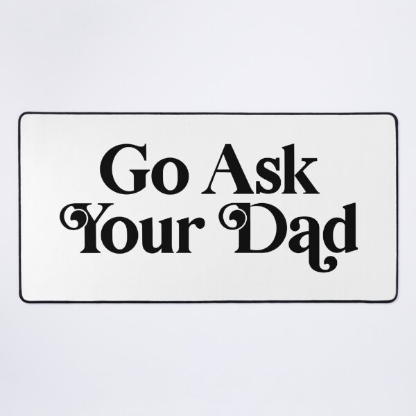 Item preview, Go Ask Your Dad designed and sold by PaulSDesign.