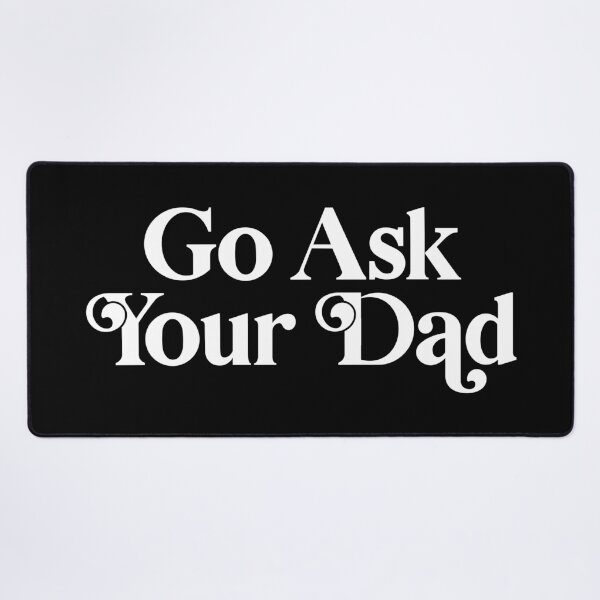 Item preview, Go Ask Your Dad designed and sold by PaulSDesign.