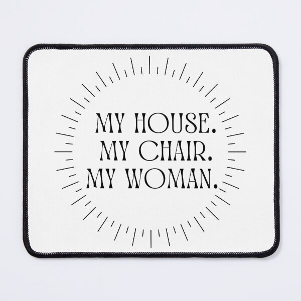 Item preview, my house. my chair. my woman. designed and sold by ehitsheath.