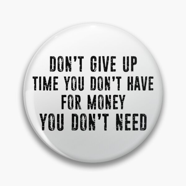 Item preview, Don't Give Up Time You Don't Have For Money You Don't Need designed and sold by Esskay Designs.