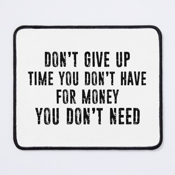 Item preview, Don't Give Up Time You Don't Have For Money You Don't Need designed and sold by Esskay Designs.