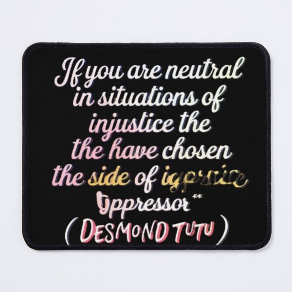 Item preview, if you are neutral in situations of injustice you have chosen the side of igprlcice oppressor desmond tutu designed and sold by Shivam Arora.