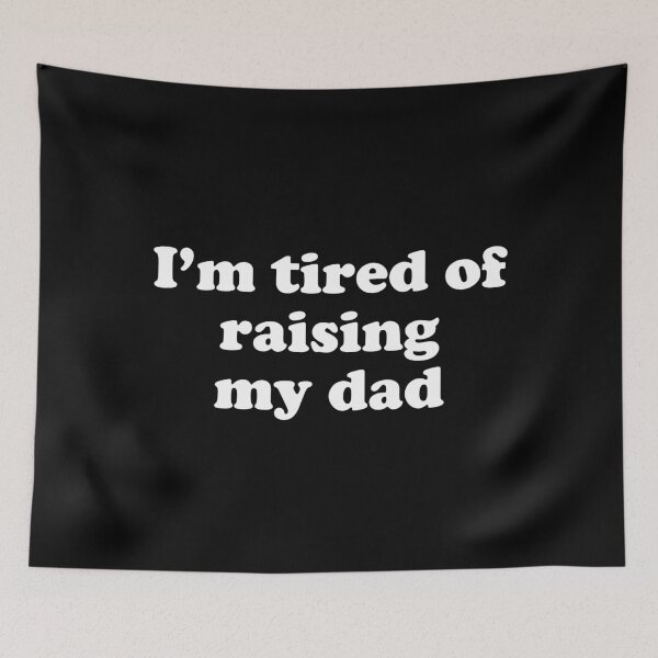 Item preview, Im tired of raising my dad designed and sold by Chaos Haven.