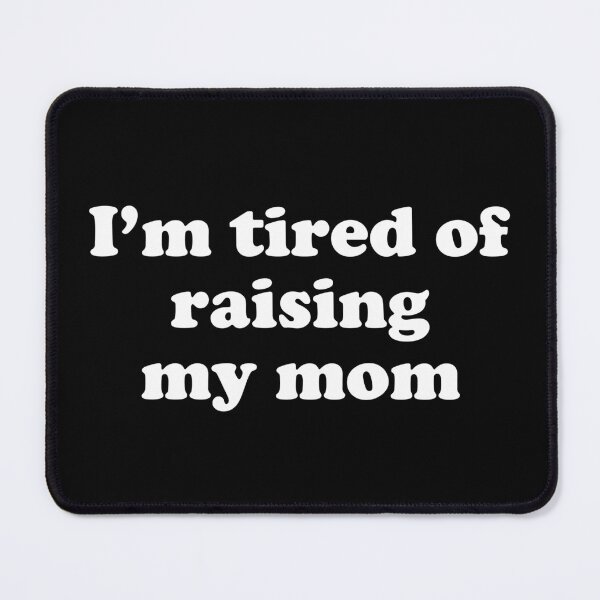 Item preview, Im tired of raising my mom designed and sold by Chaos Haven.