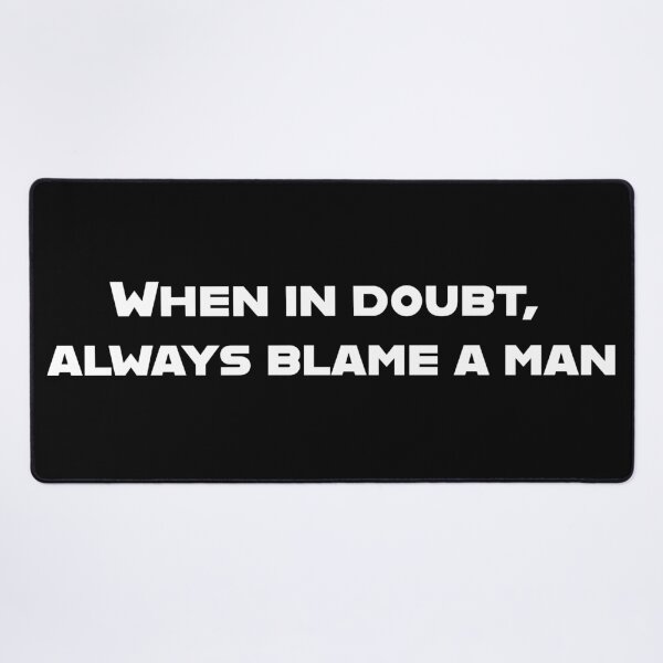 Item preview, When in doubt, always blame a man. designed and sold by Copech.