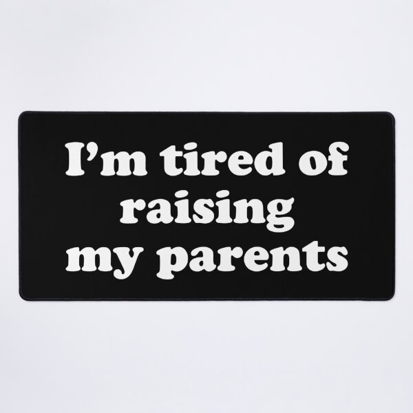 Item preview, Im tired of raising my parents designed and sold by Chaos Haven.