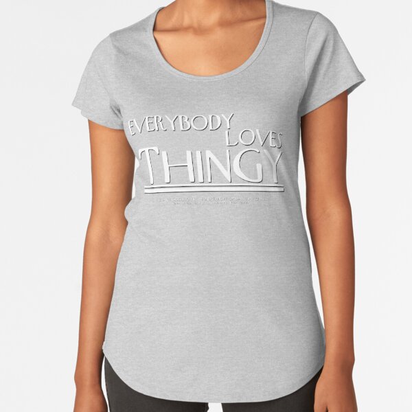"Everybody Loves Thingy" - Women's Shirt Premium Scoop T-Shirt