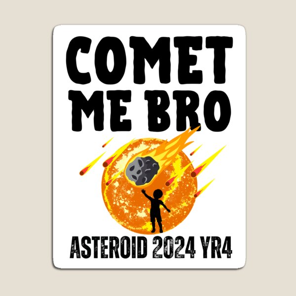 Item preview,  Comet me bro Asteroid 2024 YR4 coming home designed and sold by erozzz.