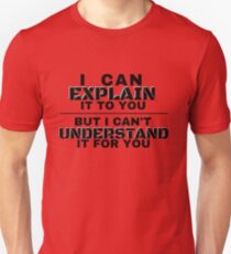 I can explain it to you... Unisex T-Shirt