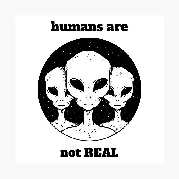 Item preview, Humans are Not Real Alien Faces designed and sold by CgraphicC.