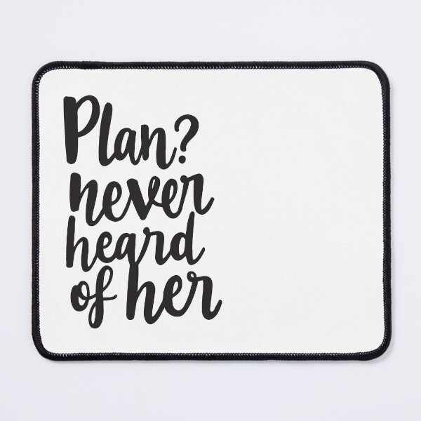 Item preview, Living life unplanned. Plan? Never heard of her. designed and sold by twisted-dot.