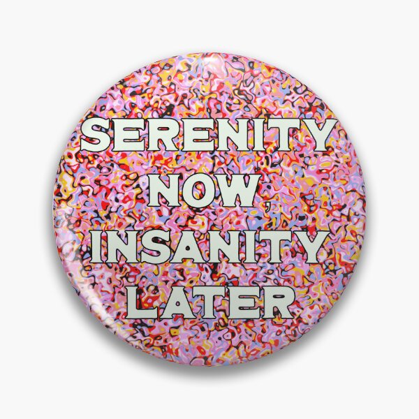 Item preview, Serenity Now, Insanity Later designed and sold by toohot2trot189.