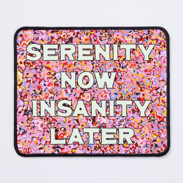 Item preview, Serenity Now, Insanity Later designed and sold by toohot2trot189.