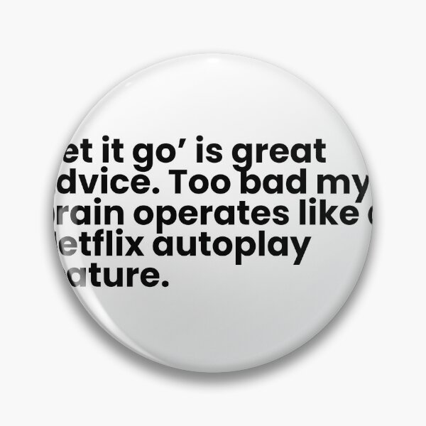 Item preview, ‘Let it go’ is great advice. Too bad my brain operates like a Netflix autoplay feature. designed and sold by simplecraftstudio.