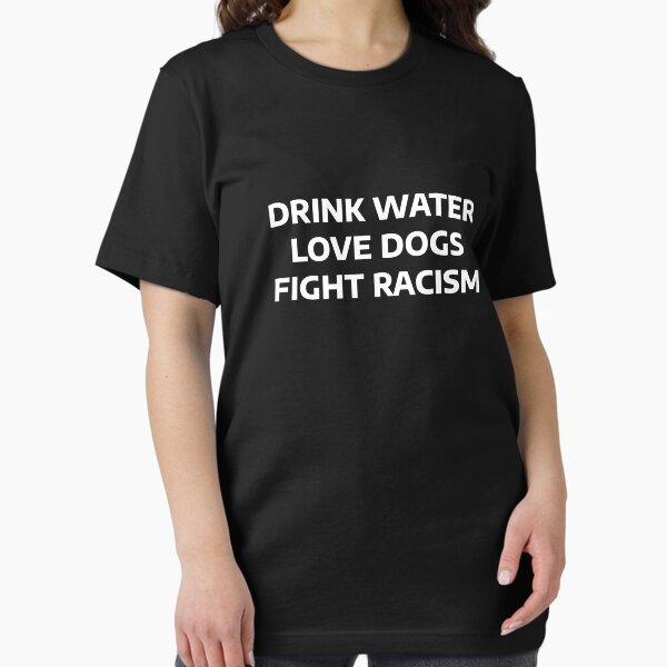 Artikel-Vorschau von Wasser trinken, Hunde lieben, Rassismus bekämpfen, designt und verkauft von artispukinskin.