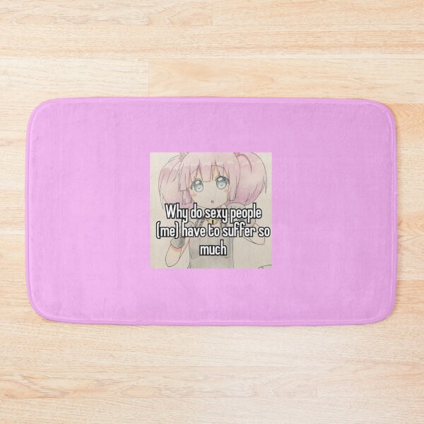 Item preview, Why do sexy people (me) have to suffer so much Anime Girl Meme designed and sold by Thickey Forrest.