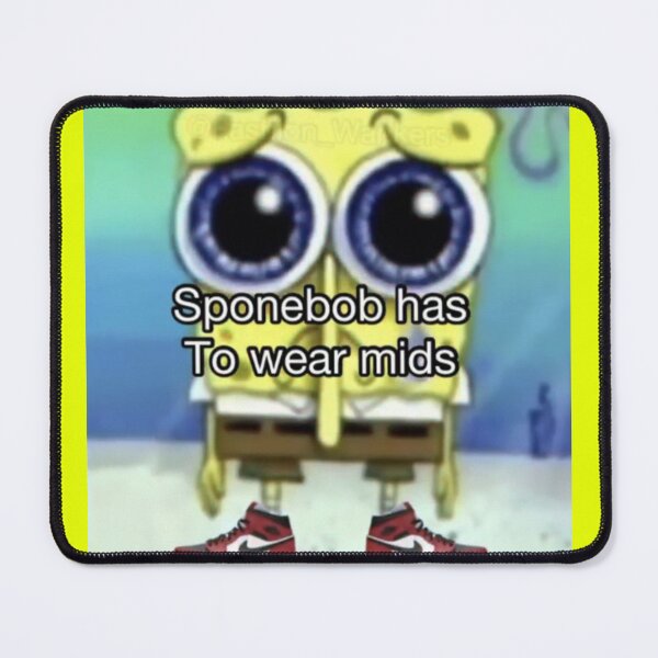 Item preview, Spongebob has to wear mids Jordan Nike Shoe Meme Funny designed and sold by Thickey Forrest.