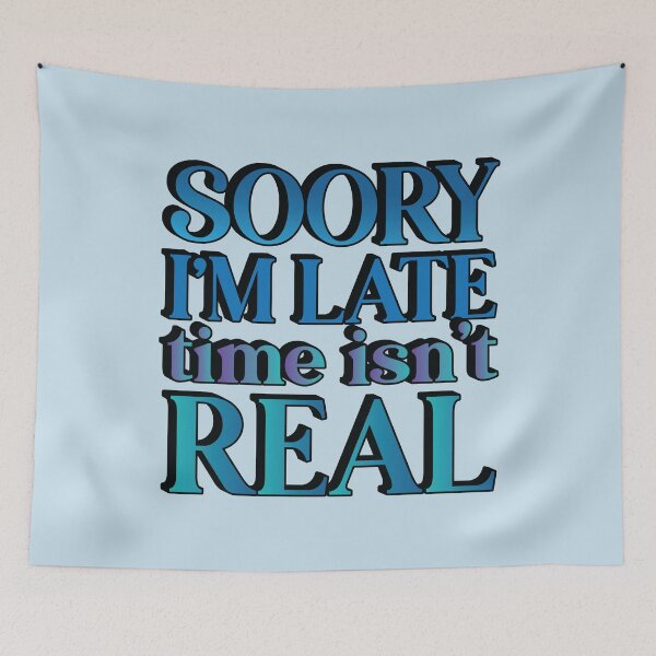Item preview, Sorry I'm Late -- Time Isn't Real designed and sold by Scaryzz.