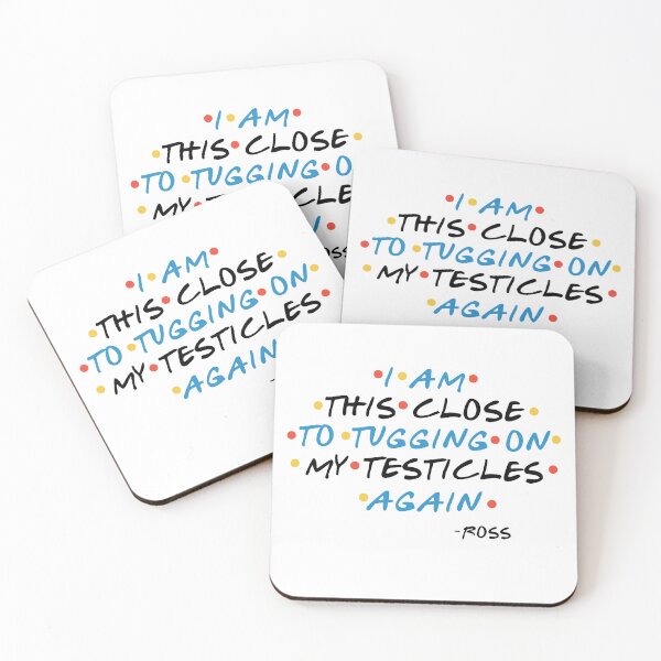 Item preview, I am this close to tugging on my testicles again. -Ross, FRIENDS designed and sold by Sticker Up.