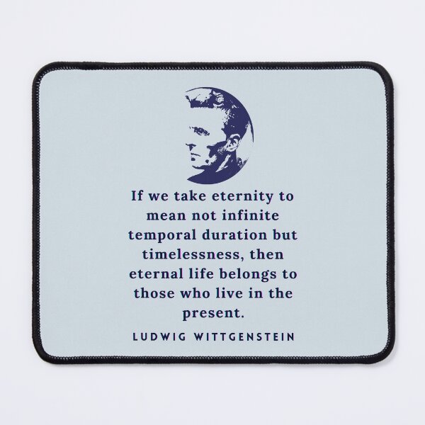 Item preview, Ludwig Wittgenstein quote: If we take eternity to mean not infinite temporal duration but timelessness, then eternal life belongs to those who live in the present. designed and sold by artbleed.