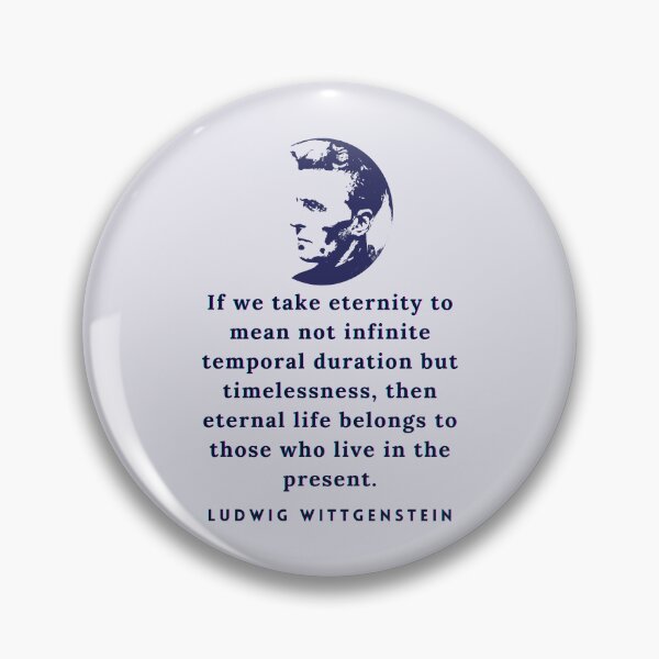 Item preview, Ludwig Wittgenstein quote: If we take eternity to mean not infinite temporal duration but timelessness, then eternal life belongs to those who live in the present. designed and sold by artbleed.
