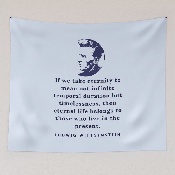 Item preview, Ludwig Wittgenstein quote: If we take eternity to mean not infinite temporal duration but timelessness, then eternal life belongs to those who live in the present. designed and sold by artbleed.