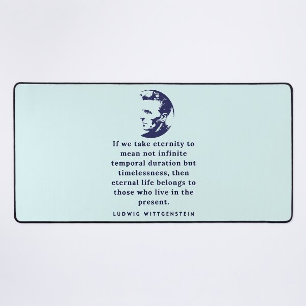 Item preview, Ludwig Wittgenstein quote: If we take eternity to mean not infinite temporal duration but timelessness, then eternal life belongs to those who live in the present. designed and sold by artbleed.