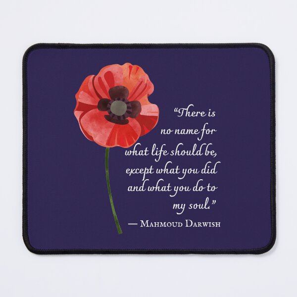 Item preview, Mahmoud Darwish quote: There is no name for what life should be, except what you did and what you do to my soul. designed and sold by artbleed.