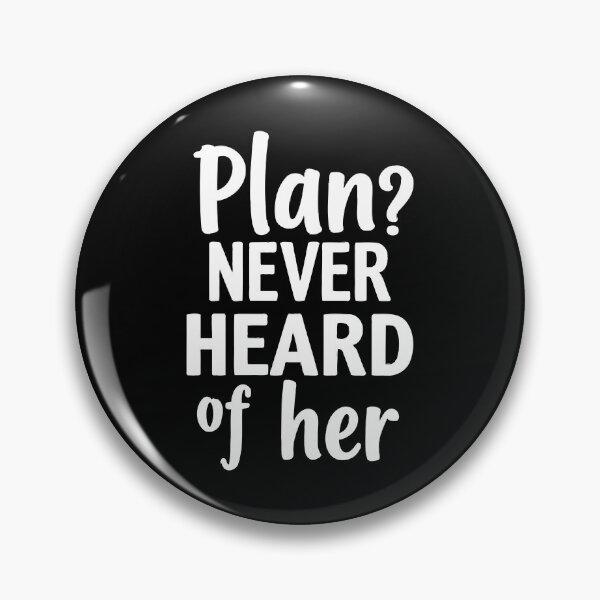 Item preview, Plan? Never heard of her. Living life unapologetically messy. designed and sold by twisted-dot.