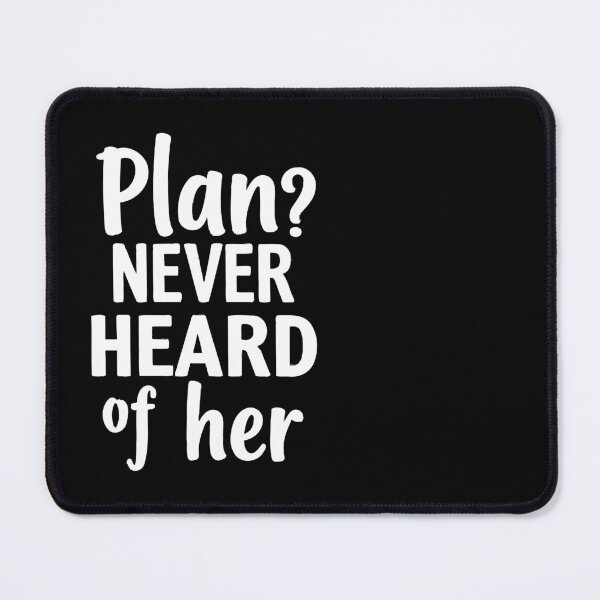 Item preview, Plan? Never heard of her. Living life unapologetically messy. designed and sold by twisted-dot.