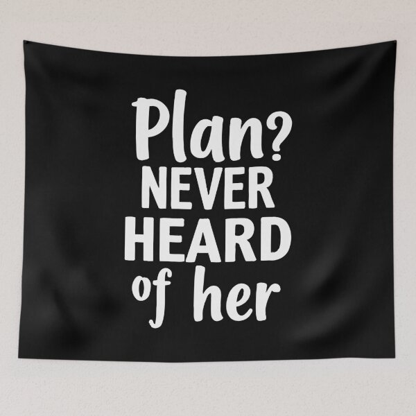 Item preview, Plan? Never heard of her. Living life unapologetically messy. designed and sold by twisted-dot.