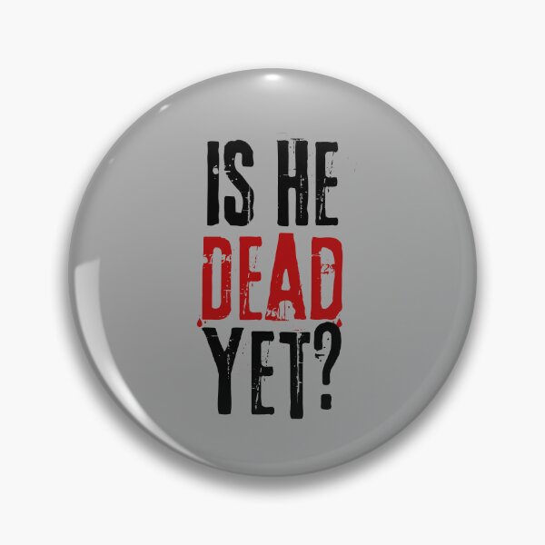 Item preview, Is He Dead Yet? designed and sold by VibeTwist.