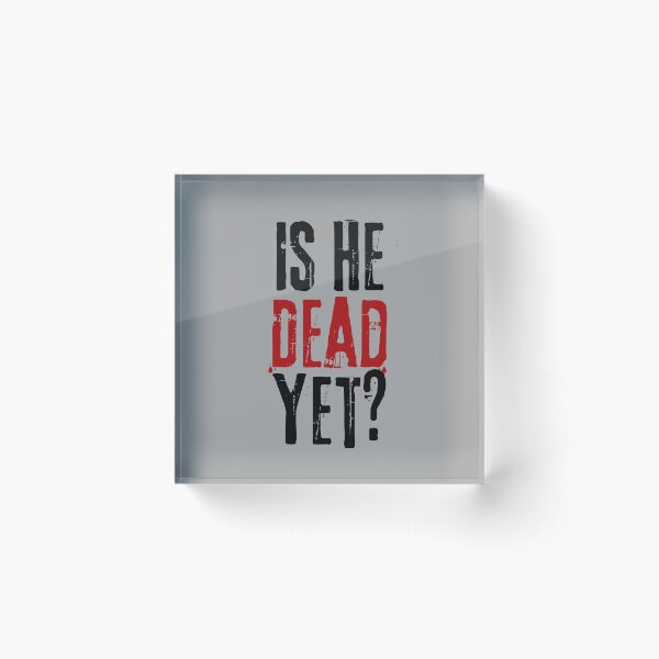 Item preview, Is He Dead Yet? designed and sold by VibeTwist.