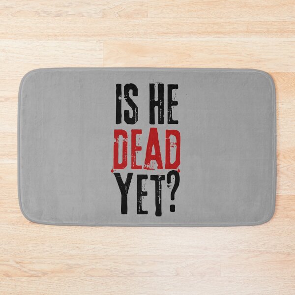 Item preview, Is He Dead Yet? designed and sold by VibeTwist.