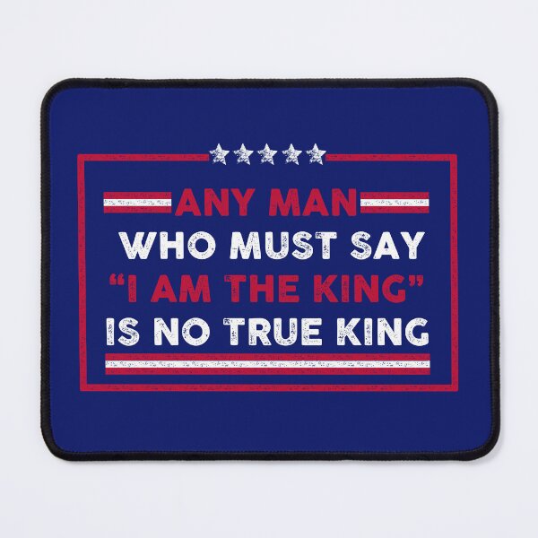 Item preview, Any man who must say "I'm the king" is not true king. designed and sold by remerasnerdas.