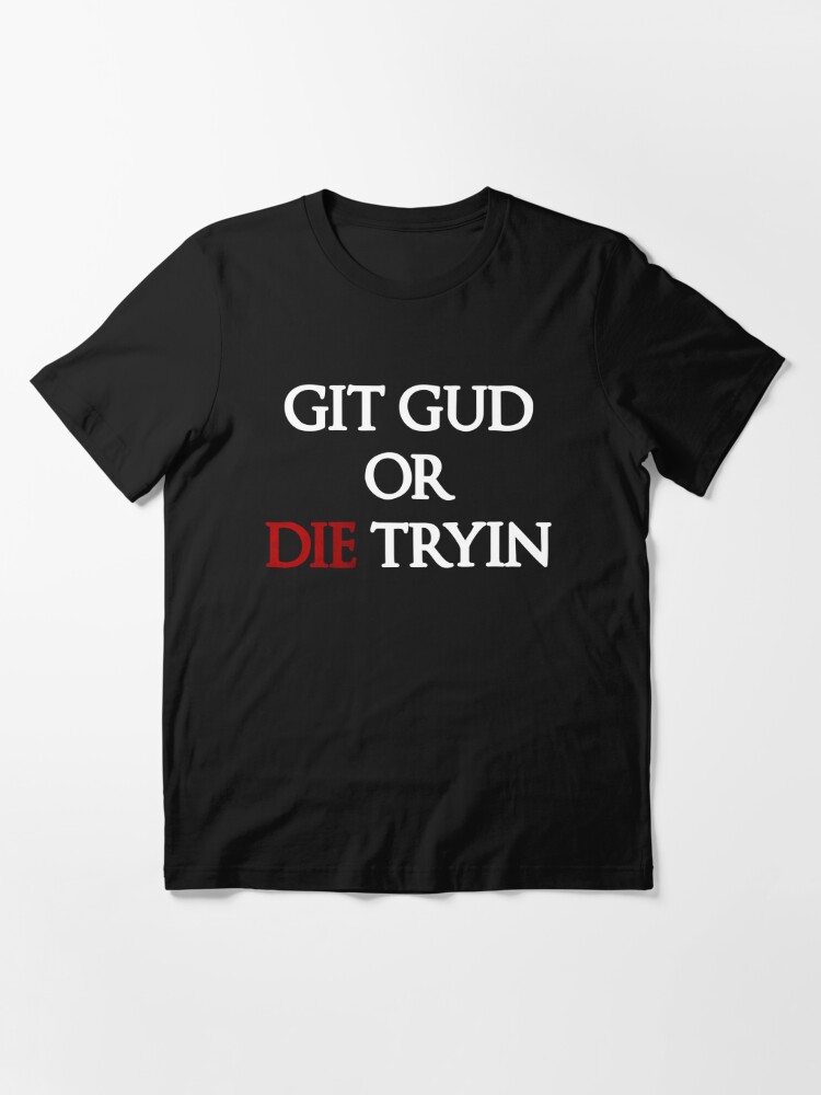 Git Gud or Die Tryin, Git Gud