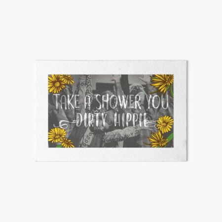 Take A Shower You Dirty Hippie Art Board Print