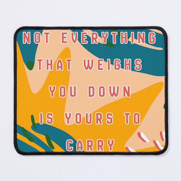 Item preview, Not Everything That Weighs You Down Is Yours To Carry designed and sold by Spike The Punch Design Co..