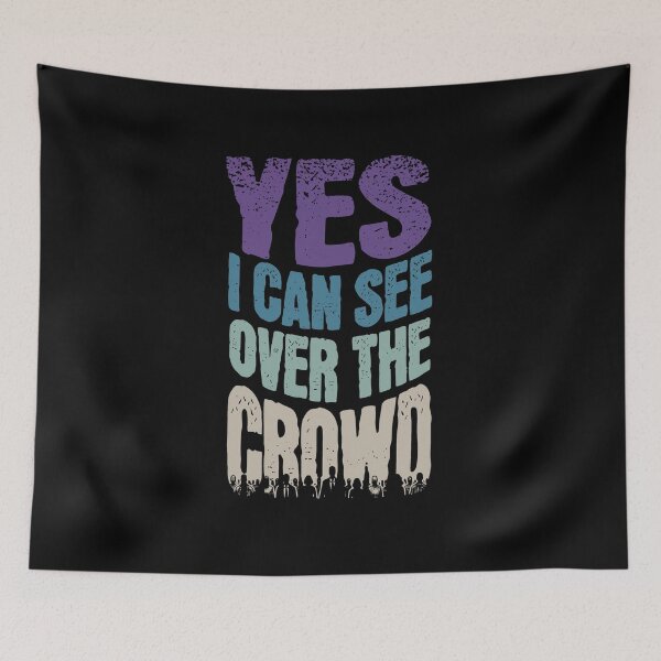 Item preview, Yes I Can See Over the Crowd designed and sold by AnAzArt.