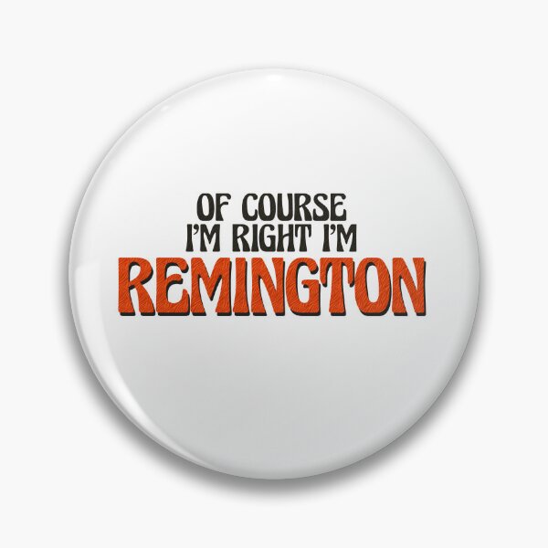 Item preview, Of Course I'm Right I'm Remington designed and sold by Watsonarts.