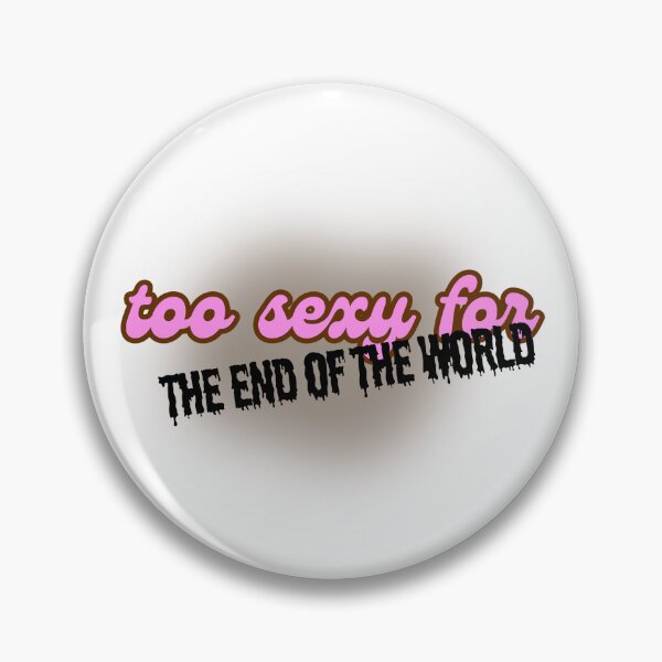 Item preview, too sexy for the end of the world designed and sold by JanuaryLady.