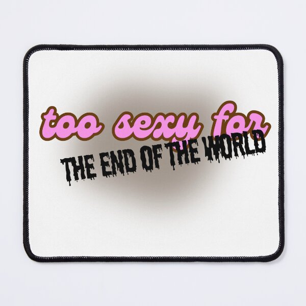 Item preview, too sexy for the end of the world designed and sold by JanuaryLady.
